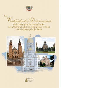 Les Cathedrales Diocesaines de la Metropole de Transylvanie, de la Metropole de Cluj, Maramures et Salaj et de la Metropole de Banat