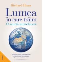 Lumea in care traim. O scurta introducere. Evolutia lumii contemporane si provocarile globalizarii
