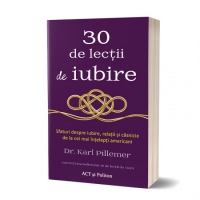 30 de lectii de iubire. Sfaturi despre iubire, relatii si casnicie de la cei mai intelepti americani