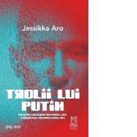 Trolii lui Putin. Relatari adevarate din prima linie a razboiului informational rus