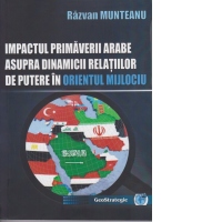 Impactul primaverii arabe asupra dinamicii relatiilor de putere in Orientul mijlociu