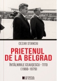 Prietenul de la Belgrad. Intalnirile Ceausescu - Tito. (1966-1979)