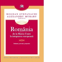 Romania de la Marea Unire la integrarea europeana. Dezbateri, provocari, perspective