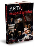 Arta macelaritului. Cum s-a luptat Joseph Lister sa transforme sinistra lume a medicinei victoriene