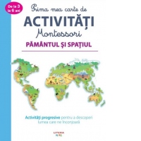 Prima mea carte de activitati Montessori. Pamantul si spatiul. Activitati progresive pentru a descoperi lumea care ne inconjoara