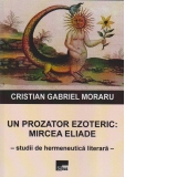 Un prozator ezoteric: Mircea Eliade. Studii de hermeneutica literara