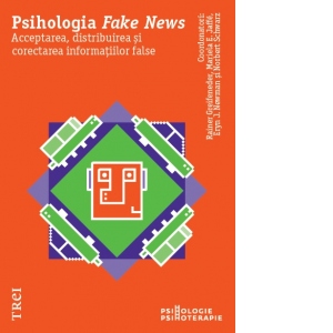Psihologia Fake News. Acceptarea, distribuirea si corectarea informatiilor false