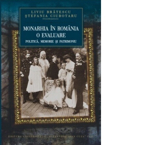 Monarhia in Romania, o evaluare: politica, memorie si patrimoniu