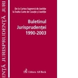 Buletinul Jurisprudentei 1990-2003. De la Curtea Suprema de Justitie la Inalta Curte de Casatie si Justitie