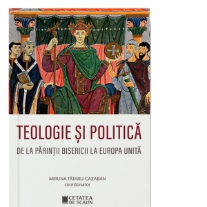 Teologie si politica. De la parintii bisericii la Europa unita