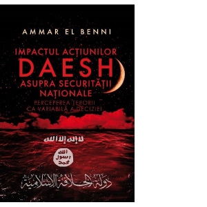 Impactul actiunilor Daesh asupra securitatii nationale. Perceperea terorii ca variabila a deciziei