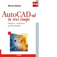 AutoCad-ul in trei timpi. Initiere, utilizare, performanta (editia a V-a)