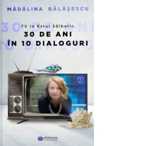 TV in Estul Salbatic. 30 de ani in 10 dialoguri