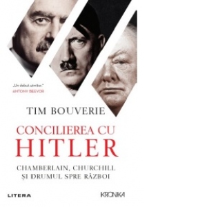 Concilierea cu Hitler. Chamberlain, Churchill si drumul spre razboi