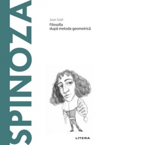 Descopera Filosofia. Spinoza. Filosofia dupa metoda geometrica