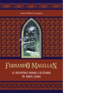 Fernando Magellan si aventura primei calatorii in jurul lumii