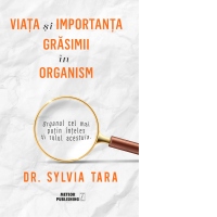 Viata si importanta grasimii in organism. Organul cel mai putin inteles si rolul acestuia