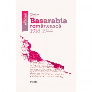 Prin Basarabia romaneasca 1918 -1944