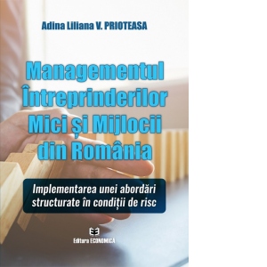 Managementul Intreprinderilor Mici si Mijlocii din Romania. Implementarea unei abordari structurate in conditii de risc