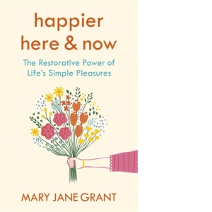 Happier Here and Now: The restorative power of life's simple pleasures