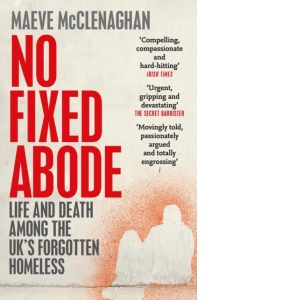 No Fixed Abode: Life and Death Among the UK's Forgotten Homeless