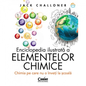 Enciclopedia ilustrata a elementelor chimice. Chimia pe care nu o inveti la scoala