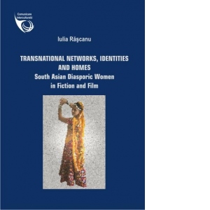 Transnational Networks, Identities and Homes: Diasporic South Asian Women in Fiction and Film