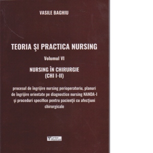 Teoria si practica Nursing. Volumul VI. Nursing in chirurgie (CHI I-II)