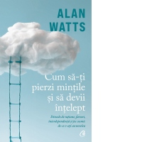 Cum sa-ti pierzi mintile si sa devii intelept. Dincolo de ratiune, farsori, interdependenta si joc cosmic de-a v-ati ascunselea