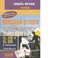 Intrebari si teste pentru obtinerea permisului de conducere auto categoriile C, CE + D, DE (Camioane, Autobuze). Editia 2022 (Bonus: harta indicatoarelor)
