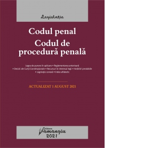 Codul penal. Codul de procedura penala. Legile de executare. Actualizat la 1 august 2021