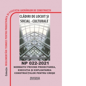 NP 022–2021 Normativ privind proiectarea, executia si exploatarea constructiilor pentru crese