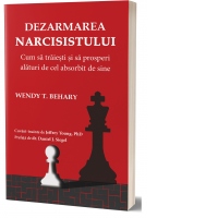 Dezarmarea Narcisistului. Cum sa traiesti si sa prosperi alaturi de cel absorbit de sine