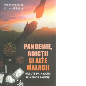 Pandemie, adictii si alte maladii vazute prin ochii Sfintilor Parinti