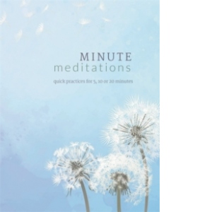 Minute Meditations. Quick Practices for 5, 10 or 20 Minutes