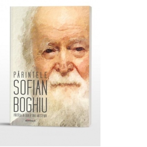 Parintele Sofian Boghiu. Partasia in duh a unei mosteniri