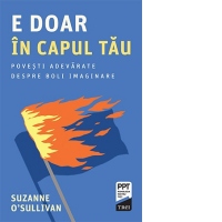 E doar in capul tau. Povesti adevarate despre boli imaginare