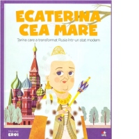 Micii mei eroi. Ecaterina cea Mare. Tarina care a transformat Rusia intr-un stat modern