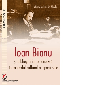 Ioan Bianu si bibliografia romaneasca in contextul cultural al epocii sale