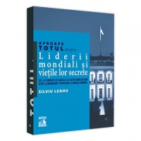 Aproape totul despre: Liderii mondiali si vietile lor secrete. De la Charles de Gaulle la Silvio Berlusconi si de la Margaret Thatcher la Angela Merkel