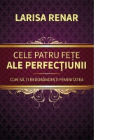Cele patru fete ale perfectiunii. Cum sa-ti redobandesti feminitatea