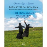 Manastirea romana. Sarbatorind comunitatile spirituale ale Romaniei / The Romanian Monastery. Celebrating Romania s Spiritual Communities