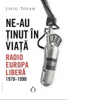 Ne-au tinut in viata. Radio Europa Libera. 1970-1990