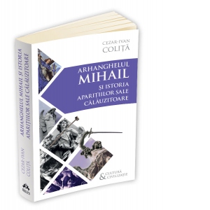Arhanghelul Mihail si istoria aparitiilor sale calauzitoare. Pe urmele unui inger calator in cultura si civilizatia europeana