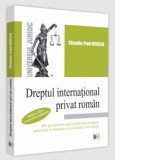 Dreptul international privat roman. Din perspectiva reglementarilor europene aplicabile in domeniu si a Codului civil roman