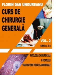 Curs de chirurgie generala. Volumul 2. Editia a 3-a. Patologia chirurgicala a ficatului. Traumatisme toraco-abdominale. Manual pentru studentii anilor IV si V