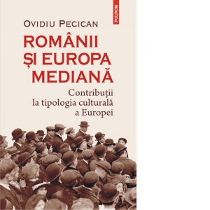 Romanii si Europa mediana. Contributii la tipologia culturala a Europei