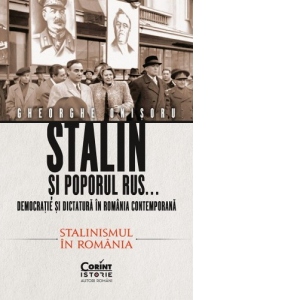 Stalin si poporul rus...Democratie si dictatura in Romania contemporana. Stalinismul in Romania (volumul 2)