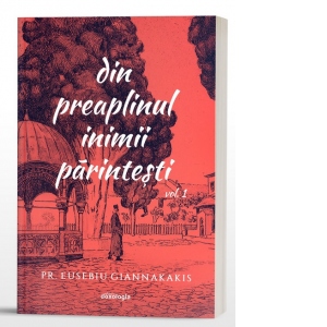 Din preaplinul inimii parintesti. Volumul 1