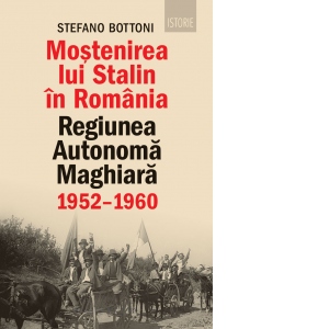Mostenirea lui Stalin in Romania. Regiunea Autonoma Maghiara 1952-1960